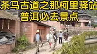 普洱茶马古道之那柯里驿站：跟随马帮脚步，感受当年历史