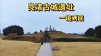 沉浸式逛良渚古城遗址，一镜到底云旅游，看看五千年前的史前王城有多牛