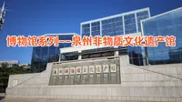 博物馆（院）系列--泉州非物质文化遗产馆