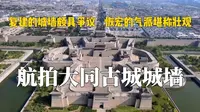 航拍大同古城城墙：复建的城墙颇具争议，恢宏的气派堪称壮观