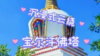 带大家沉浸式云绕——宝尔汗佛塔！！