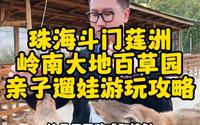 珠海岭南大地百草园保姆级游玩攻略来了，这份亲子遛娃攻略清收好 珠海周边小众景点。是很一家三口亲子游和公司团建好去处。