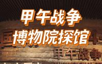 探馆甲午战争博物馆，很多事儿、很多人不能忘！