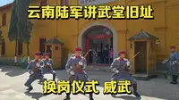 云南陆军讲武堂旧址，再现换岗仪式，威武