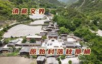 自驾云南西藏交界，古朴的秋那桶村令人神往，鸡鸣犬吠如世外桃源