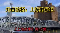 《上海故事》第17集: 外白渡桥：上海的记忆