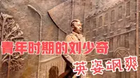 实拍长沙刘少奇纪念馆，青年时期的刘少奇，英姿飒爽！