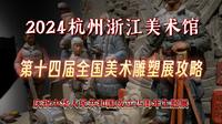 2024杭州浙江美术馆第14届全国美术雕塑作品展攻略