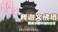 【梨行万里】福建莆田南山广化寺释迦文佛塔/浮雕美极了/看得我好欢喜/