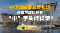 【博物馆奇妙测55】中国戏曲百戏博物馆-昆山郊区的“中字头”博物馆