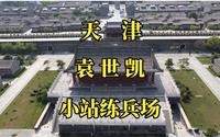 探访天津小站练兵场：细数袁世凯等毕业于此的四位总统