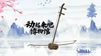 动起来吧博物馆-中山市博物馆文物科普宣传视频之吕文成用过的高胡