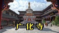 【步行五台山】网红 广化寺 -曾经以夜景闻名，内部有很多看点，藏传佛教的特点很多-2024.09