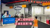 走遍宜昌第7集：三峡工程体验馆里都有啥？好玩吗？