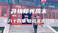 寻找郑州周末 第八十四集 新郑·欧阳文忠公园