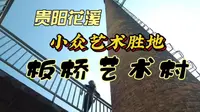 老三线厂房再利用典范，贵阳小众艺术胜地，打卡花溪板桥艺术村