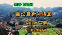 文山州广南坝美世外桃源——云南合集第2集