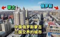 实拍中国蒙古俄罗斯三国交界的城市，满洲里，它是中国最大陆路口岸城市，俄罗斯的资源从这里运往中国，满城都是高楼大厦