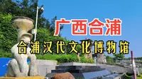 合浦汉代文化博物馆，来合浦感受海上丝绸之路始发港的当年的繁华