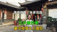 云南建水逛滇南首富家宅朱家花园，三次被抄家，豪华程度令人震惊