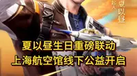 夏以昼生日重磅联动！上海航空馆线下公益开启