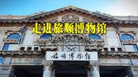 走进旅顺博物馆,走近大连百年历史,感受中国千年文化