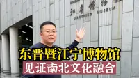 东晋暨江宁博物馆，在这里见证南北文化融合