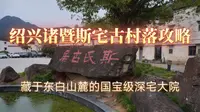 浙江绍兴诸暨斯宅古村落游览攻略，一座藏于东白山山麓的国宝级古村落