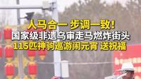 人马合一 步调一致！ 国家级非遗乌审走马燃炸街头 115匹神驹巡游闹元宵 送祝福