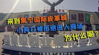 旅行来到内蒙古的集宁国际皮革城，想看皮草价格却被拒绝进入，发生了什么?