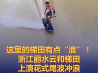 这里的梯田有点“浪”，浙江丽水云和梯田上演花式尾波冲浪，在梯田界和冲浪界都相当炸裂!