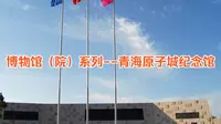 博物馆（院）系列--青海原子城纪念馆