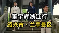 董宇辉浙江行-绍兴市兰亭景区直播视频完整版。在兰亭，一草一木都浸染着东晋的遗风，这里便是王羲之创作天一第一行书《兰亭集序》的地方。在兰亭，每一步都是历史的沉淀！