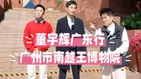 董宇辉广东行第一站-广州市南越王博物院完整版视频！一座没有“围城”的博物院，穿越时空的千年之旅，探寻南越古国的神秘面纱，感受历史的厚重与韵味！