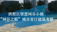 【浙江大学红色建筑考察】浙江杭州拱墅区智慧网谷小镇“网谷之眼”