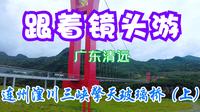 旅行风光，跟着镜头游-广东清远《连州湟川三峡擎天玻璃桥》-上