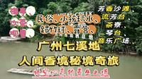打卡广州七溪地——人间香境秘境奇旅，放空心灵的养生之道。实拍实拍实拍！踢竹球、露营、民俗、小孩玩水、茶寮、琴台、音乐广场、禅亭、饮茶、观星、芳香沙滩、流芳台等