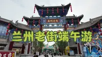 兰州老街端午游
