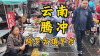 逛吃腾冲，绮罗古镇早市的烟火气