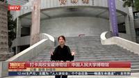 北京卫视《特别关注》报道 | 《打卡高校宝藏博物馆》本期聚焦中国人民大学博物馆。