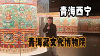青海西宁（四）探世界唯一藏文化综合博物馆，震撼于世界最大唐卡