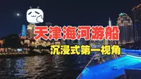 第一视角沉浸式体验天津海河游船