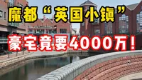 上海这个曾经火爆的英伦风小镇，现在怎么样了？实探泰晤士小镇，房价惊人！4000万的豪宅到底值不值！