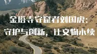 金塔寺守窟者刘国虎：守护与创新，让文物永续