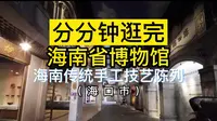 扫馆037：海南省博物馆~海南传统手工技艺陈列（海口）