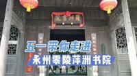 五一去哪儿玩？带你走进湖南永州零陵萍洲书院，领略潇湘文化。
