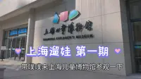 上海遛娃第一期：上海儿童博物馆，让你轻松成为孩子眼中的小专家！
