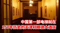 157年天津利顺德大饭店，1924年引进的电梯现在还能用，咱去看看