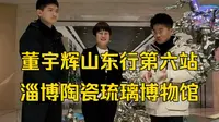 11月28日董宇辉山东行第六站：淄博陶瓷琉璃博物馆。文化的瑰宝，艺术的殿堂！跟随董宇辉邂逅千年琉璃光华！