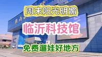 免费遛娃好地方，临沂市科技馆，周末打卡探店